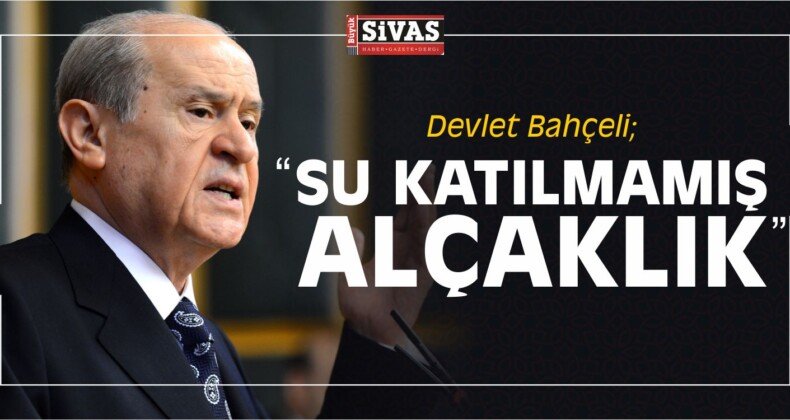 Devlet Bahçeli, “Su Katılmamış Bir Alçaklıktır”