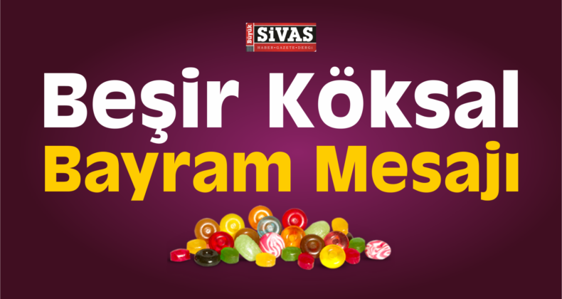 Beşir Köksal Ramazan Bayramı Dolayısıyla Mesaj Yayımladı