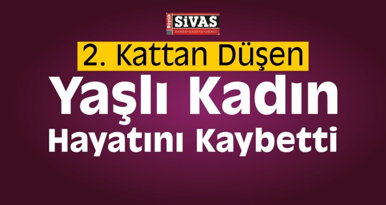 Sivas’ta 2. Kattan Düşen Kadın Öldü