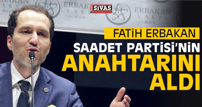 Fatih Erbakan Saadet Partisi’nin Anahtarını Aldı