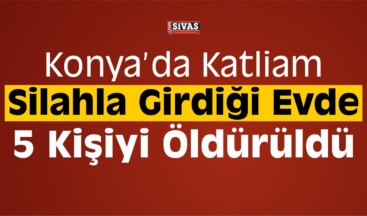 Konya’da Katliam! Girdiği Evde 5 Kişiyi Öldürdü