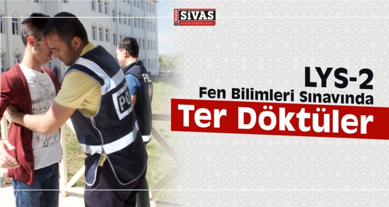 LYS-2 Fen Bilimleri Sınavında Ter Döktüler