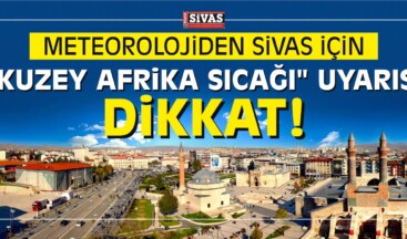 Meteorolojiden Sivas İçin “Kuzey Afrika Sıcağı” Uyarısı