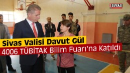 Vali Gül, 4006 TÜBİTAK Bilim Fuarı’na Katıldı