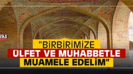 “Birbirimize Ülfet ve Muhabbetle Muamele Edelim”