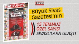 Büyük Sivas Gazetesi 15 Temmuz Özel Sayısı Tüm Sivaslılara Ulaştı