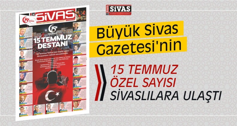 Büyük Sivas Gazetesi 15 Temmuz Özel Sayısı Tüm Sivaslılara Ulaştı