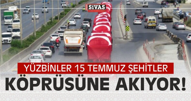 Yüzbinler 15 Temmuz Şehitler Köprüsüne Akıyor!