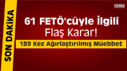 61 FETÖ’cüyle İlgili Flaş Karar!