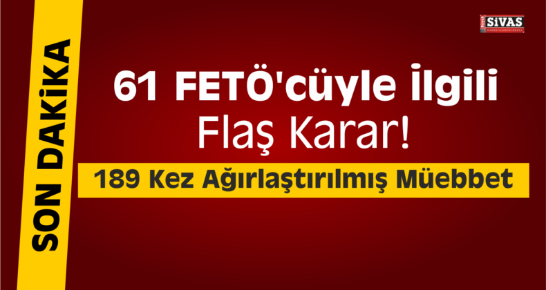 61 FETÖ’cüyle İlgili Flaş Karar!