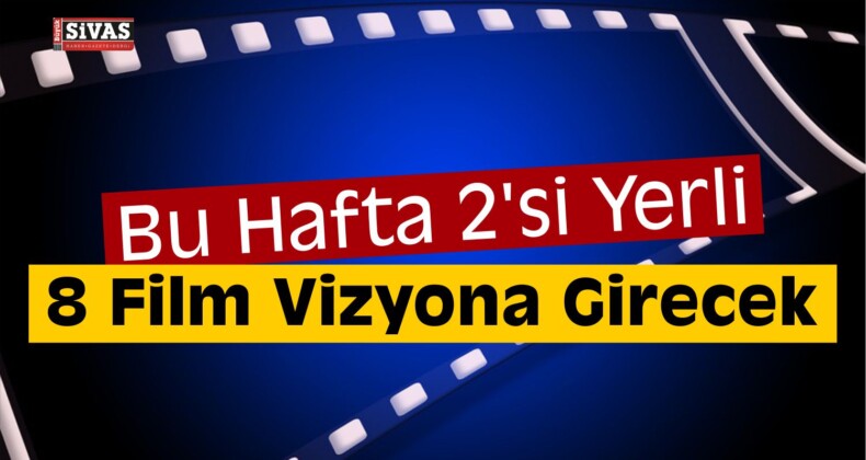 Bu Hafta 8 Film Vizyona Girecek