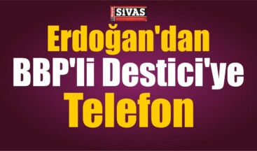 Erdoğan’dan Destici’ye Telefon