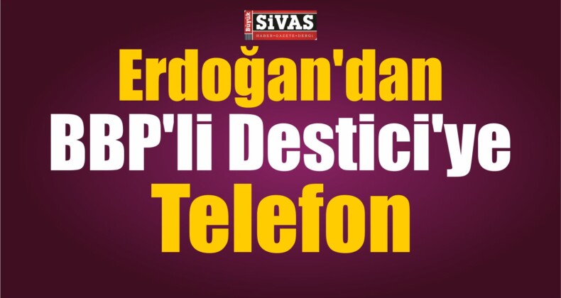 Erdoğan’dan Destici’ye Telefon