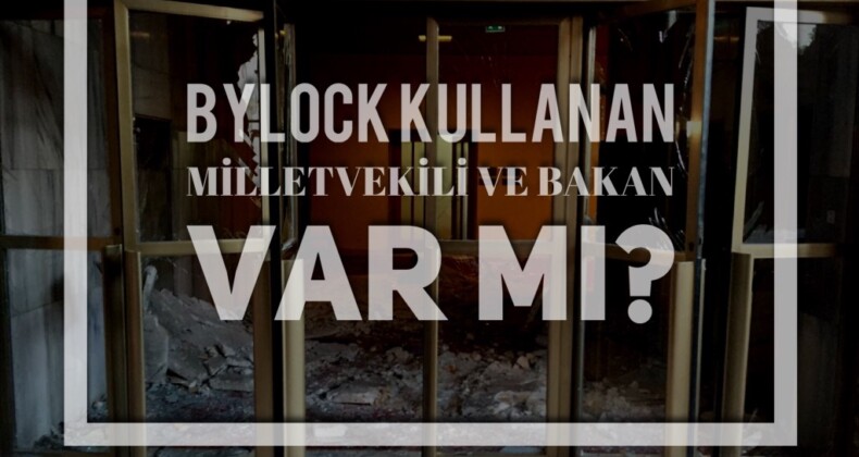 Bylock Kullanan Milletvekili ve Bakan Var mı?