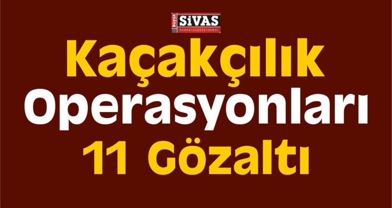 Sivas’ta Kaçakçılık Operasyonları