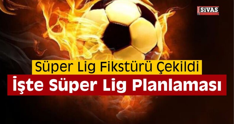 Süper Lig Fikstürü Çekildi! İşte İlk Hafta…