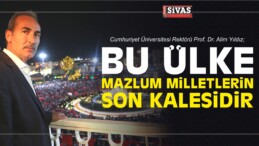 Alim Yıldız; “Bu Ülke Mazlum Milletlerin Son Kalesidir”