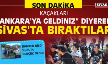 Kaçakları “Ankara’ya Geldiniz” Diyerek Sivas’ta Bıraktılar