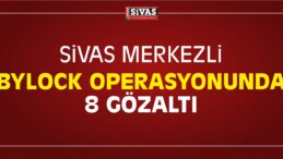 Sivas Merkezli ” ByLock ” Operasyonunda 8 Gözaltı