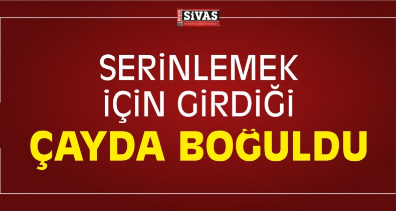 Serinlemek İçin Girdiği Çayda Boğuldu