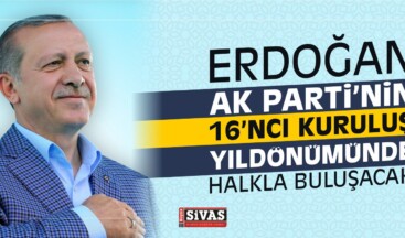 Erdoğan AK Parti’nin 16’ncı Kuruluş Yıldönümünde Halkla Buluşacak