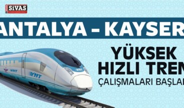 Antalya Kayseri Yüksek Hızlı Tren Çalışmaları Başladı