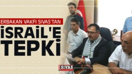 Erbakan Vakfı Sivas İl Temsilcisi Kılıç’tan İsrail’e Tepki