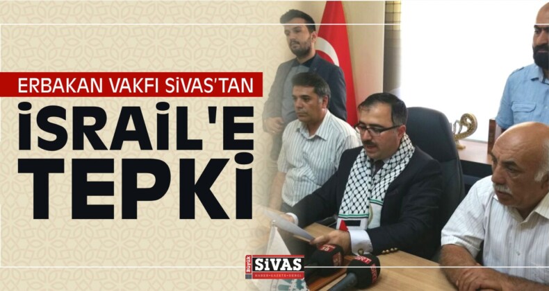 Erbakan Vakfı Sivas İl Temsilcisi Kılıç’tan İsrail’e Tepki