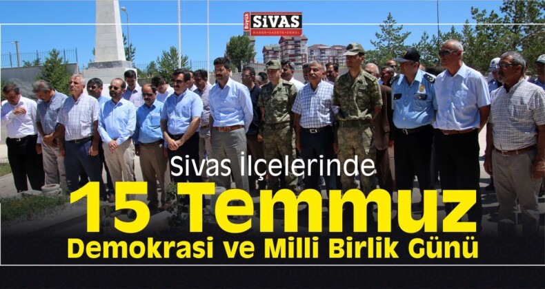 Sivas İlçelerinde 15 Temmuz Demokrasi ve Milli Birlik Günü