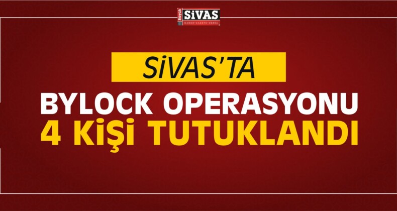 Sivas’ta ByLock’tan 4 Kişi Tutuklandı