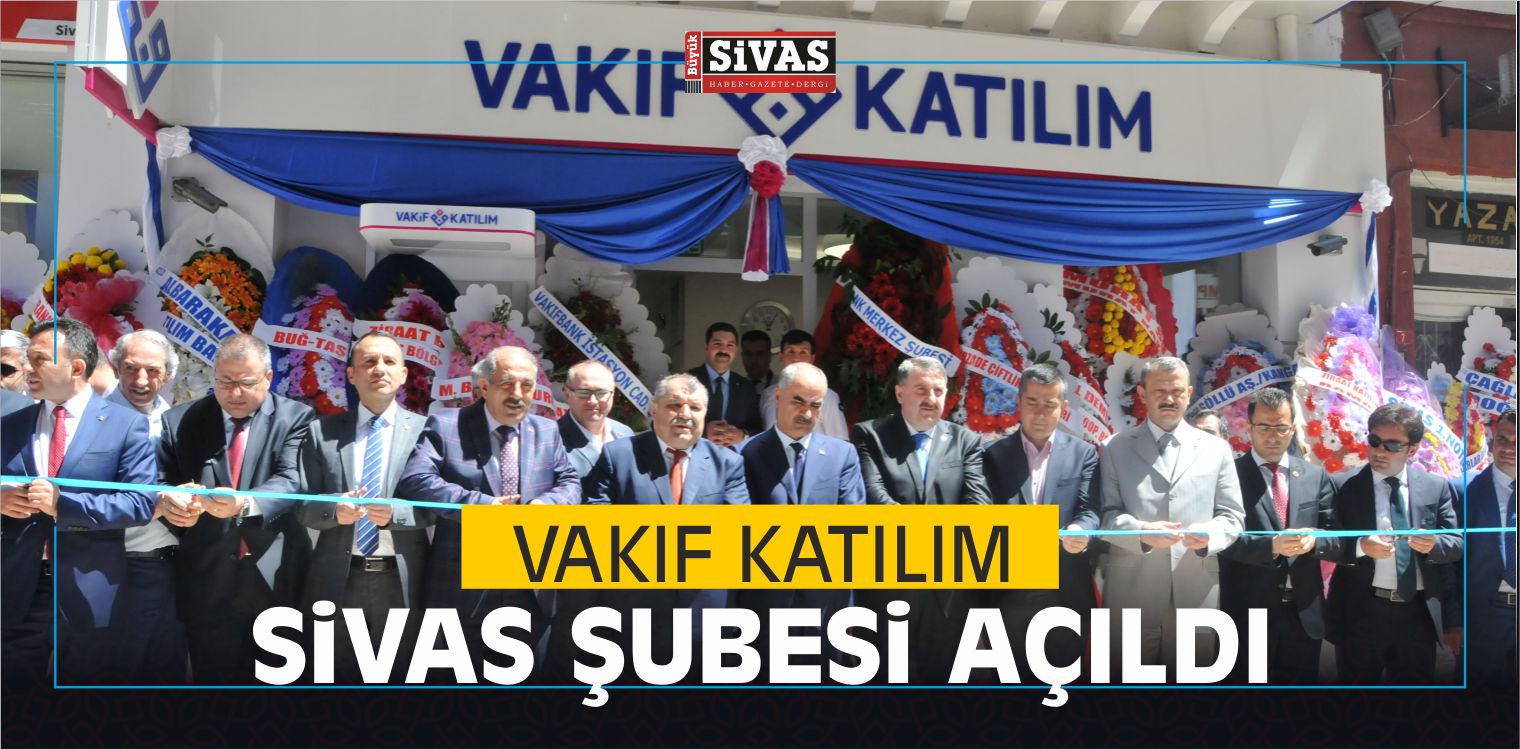 vakif katilim sivas subesi bankalar caddesinde acildibuyuk sivas haber sivas haberleri haberler guncel yerel haberler