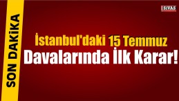 İstanbul’daki 15 Temmuz Davalarında İlk Karar!