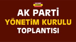 AK Parti Kayseri İl Yönetim Kurulu Toplantısı