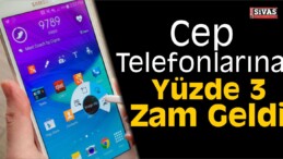 Cep Telefonlarına Yüzde 3 Zam Geldi!