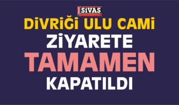 Divriği Ulu Cami ve Darüşşifası Ziyarete Kapatıldı