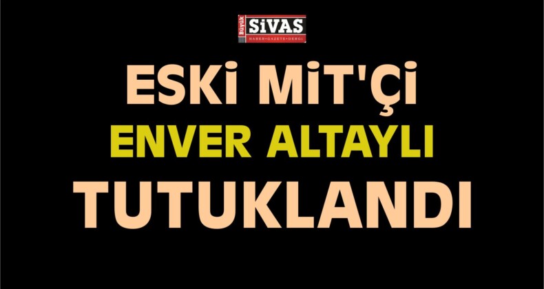 Eski MİT’çi Enver Altaylı Tutuklandı