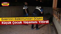 Konya’da Balkondan Düşen 3 Yaşındaki Çocuk Öldü