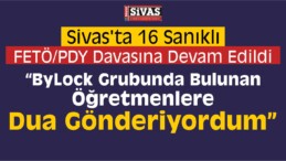 Sivas’ta 16 Sanıklı FETÖ/PDY Davası