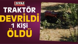 Sivas’ta Traktör Devrildi: 1 Kişi Öldü