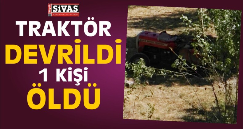 Sivas’ta Traktör Devrildi: 1 Kişi Öldü