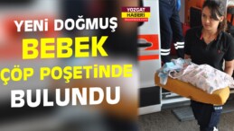 Yozgat’ta Yeni Doğmuş Bebek Çöp Poşetinde Bulundu