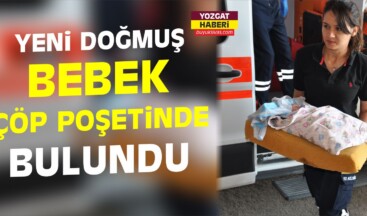 Yozgat’ta Yeni Doğmuş Bebek Çöp Poşetinde Bulundu