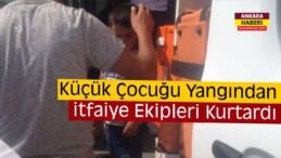 Ankara’da Yanan Evde Mahsur Kalan Çocuğu İtfaiye Kurtardı