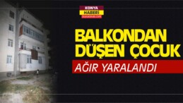 Konya’da Balkondan Düşen Çocuk Ağır Yaralandı