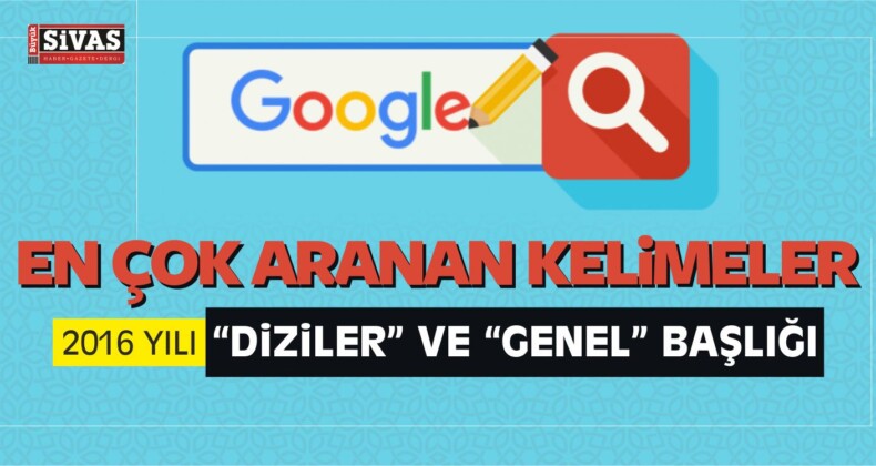 En Çok Aranan Kelimeler 2016 Yılı “Diziler” ve “Genel Aramalar” Başlığı