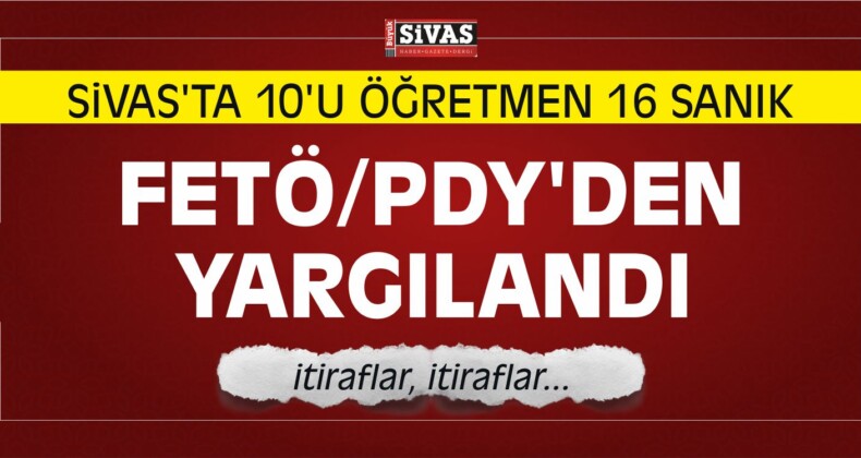 Sivas’ta 16 Kişi FETÖ/PDY’den Yargılandı