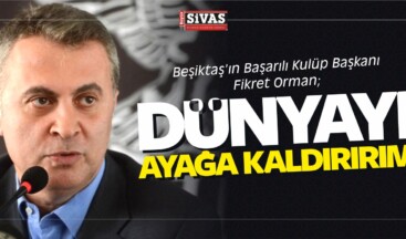 Fikret Orman “Dünyayı Ayağa Kaldırırım”