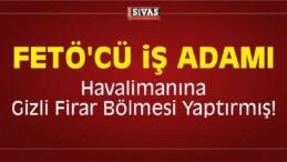 FETÖ’cü İş Adamı Havalimanına Gizli Firar Bölmesi Yaptırmış!