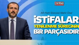 Mahir Ünal: “istifalar Yenilenme Sürecinin Bir Parçasıdır”