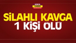 Konya’da Silahlı Kavga: 1 Kişi Ölü